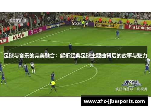 足球与音乐的完美融合：解析经典足球主题曲背后的故事与魅力