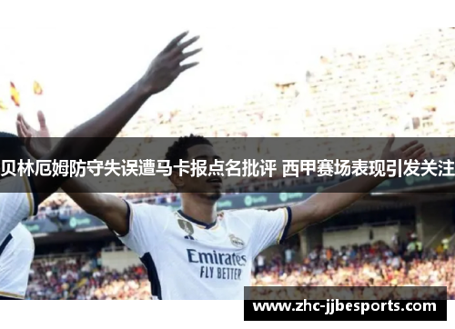 贝林厄姆防守失误遭马卡报点名批评 西甲赛场表现引发关注